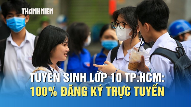 Tuyển sinh lớp 10 TP.HCM: 100% đăng ký trực tuyến, quy mô lớn nhất từ trước đến nay