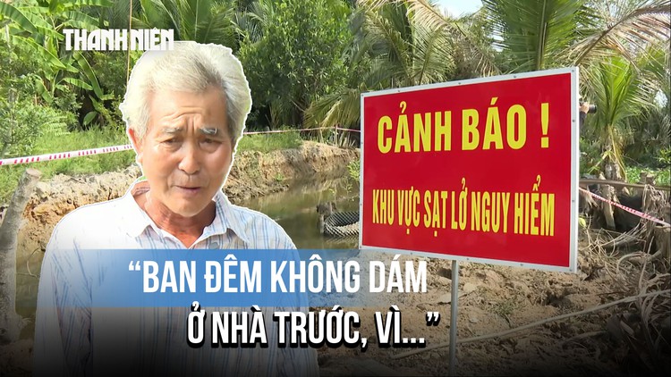 Ám ảnh 'hàm ếch' bờ Đông sông Vàm Cỏ Tây: Ngủ không dám đóng cửa vì sợ nhà sập