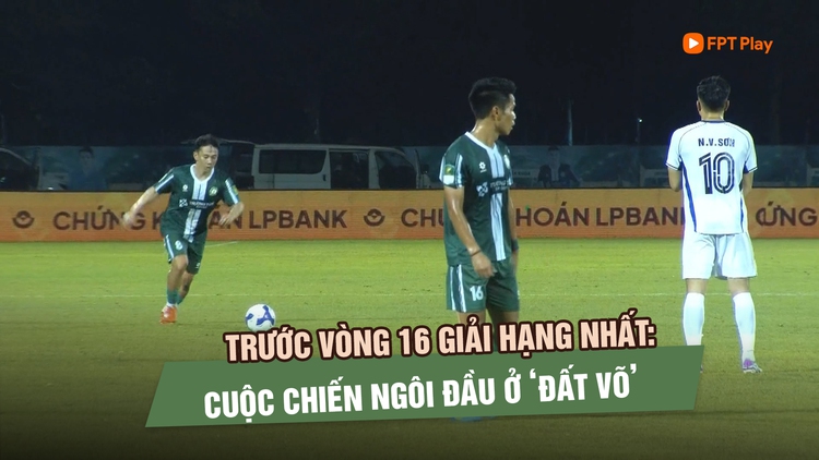 Trước vòng 16 giải hạng nhất: Cuộc chiến ngôi đầu ở ‘đất võ’