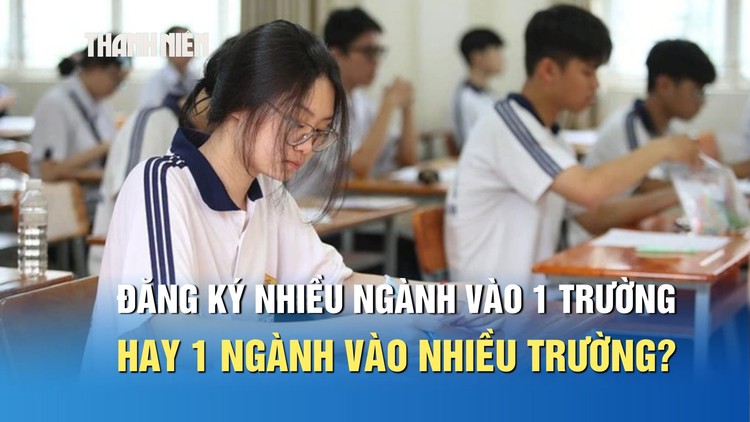 Nên đăng ký nguyện vọng nhiều ngành vào 1 trường hay 1 ngành vào nhiều trường?