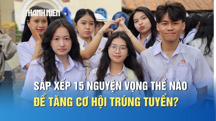 Sắp xếp 15 nguyện vọng thế nào để tăng cơ hội trúng tuyển?