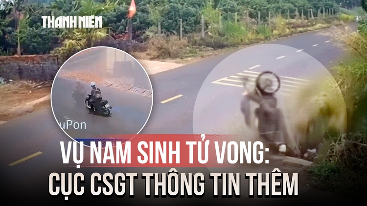 Vụ nam sinh lớp 12 tử vong ở Đắk Lắk: Cục CSGT thông tin thêm