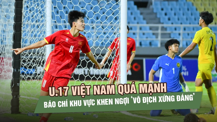 U.17 Việt Nam quá mạnh, báo chí khu vực khen ngợi ‘vô địch xứng đáng’