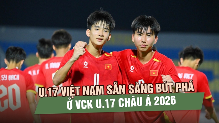 U.17 Việt Nam sẵn sàng bứt phá ở VCK U.17 châu Á 2026