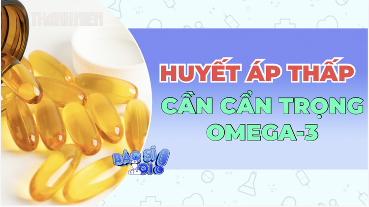 Huyết áp thấp cần cẩn trọng khi dùng omega-3