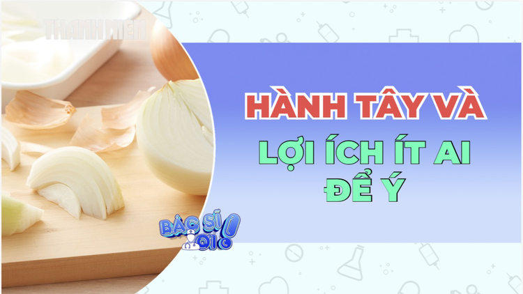 Ăn hành tây đúng cách, lợi ích nhiều hơn bạn nghĩ