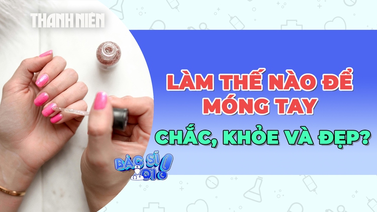 Làm thế nào để móng tay chắc khỏe và đẹp?