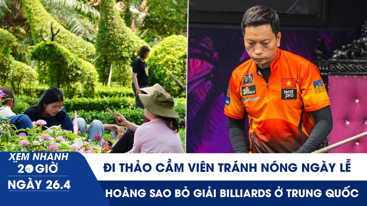 Xem nhanh 20h ngày 26.4: Đi Thảo Cầm Viên tránh nóng ngày lễ | Hoàng Sao bỏ giải billiards ở Trung Quốc