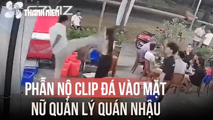 Phẫn nộ clip người đàn ông đá vào mặt nữ quản lý quán nhậu ở Nha Trang