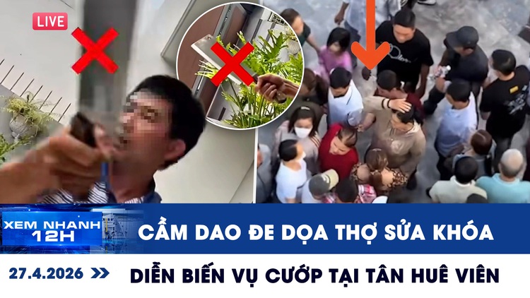 Xem nhanh 12h: Xôn xao clip cầm dao đe dọa thợ sửa khóa | Diễn biến vụ cướp tại Tân Huê Viên