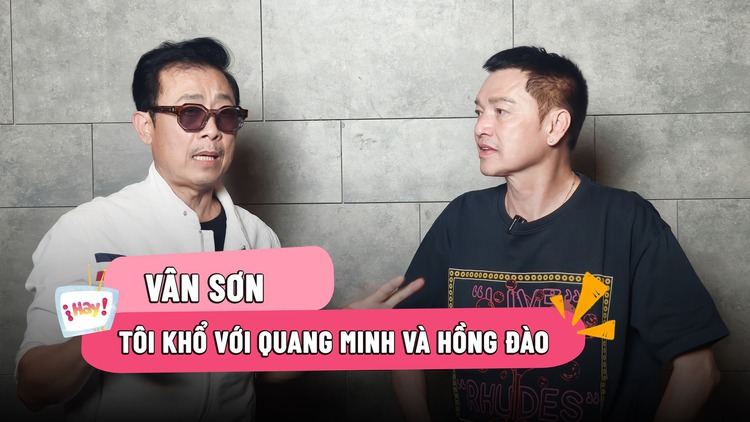 Vân Sơn: Tôi khổ với Quang Minh lẫn Hồng Đào