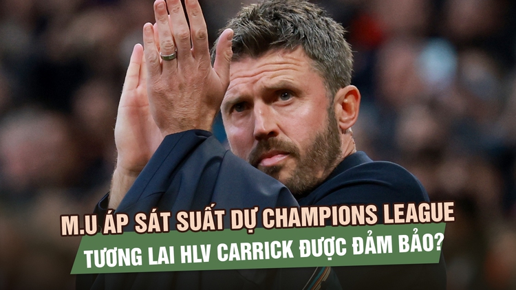 Manchester United áp sát suất dự Champions League, tương lai HLV Carrick được đảm bảo?
