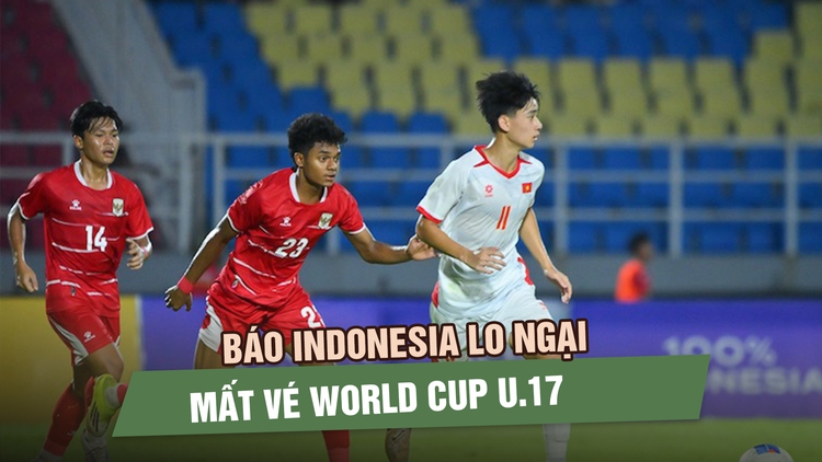 Báo Indonesia lo ngại mất vé World Cup, đánh giá cao cơ hội của U.17 Việt Nam