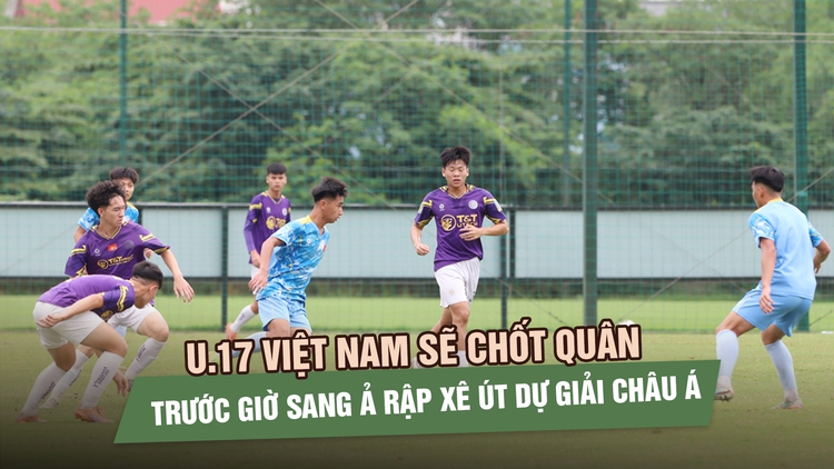 U.17 Việt Nam sẽ chốt quân trước giờ sang Ả Rập Xê Út dự giải châu Á