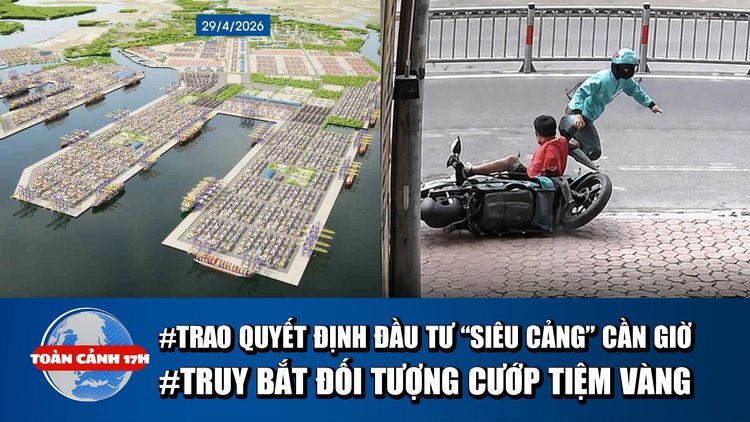Toàn cảnh 17h: TP.HCM trao quyết định đầu tư 'siêu' cảng Cần Giờ | Truy bắt đối tượng cướp tiệm vàng