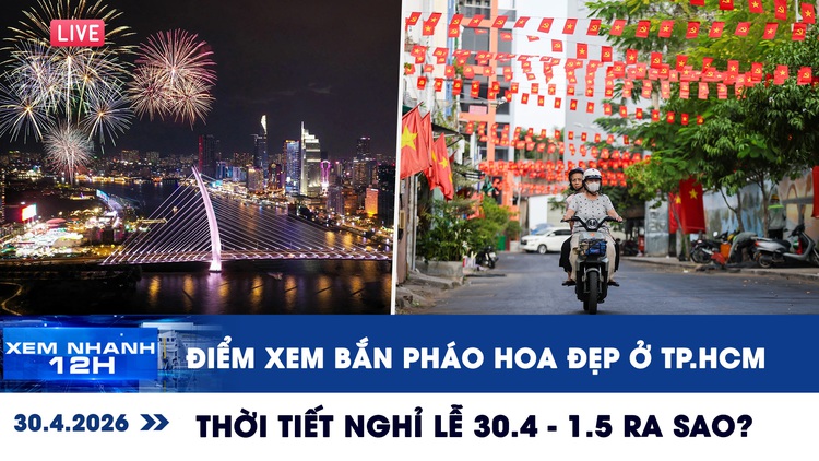 Xem nhanh 12h: Điểm xem bắn pháo hoa đẹp ở TP.HCM | Thời tiết nghỉ lễ 30.4 - 1.5 ra sao?