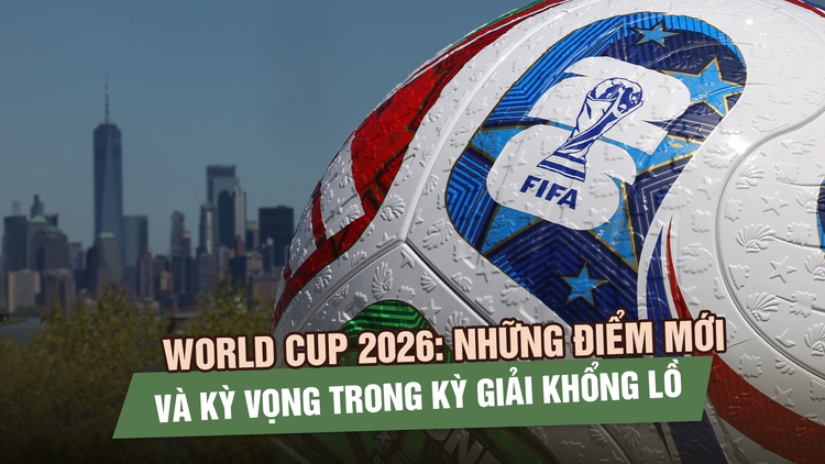 World Cup 2026: Những điểm mới và kỳ vọng trong kỳ giải khổng lồ