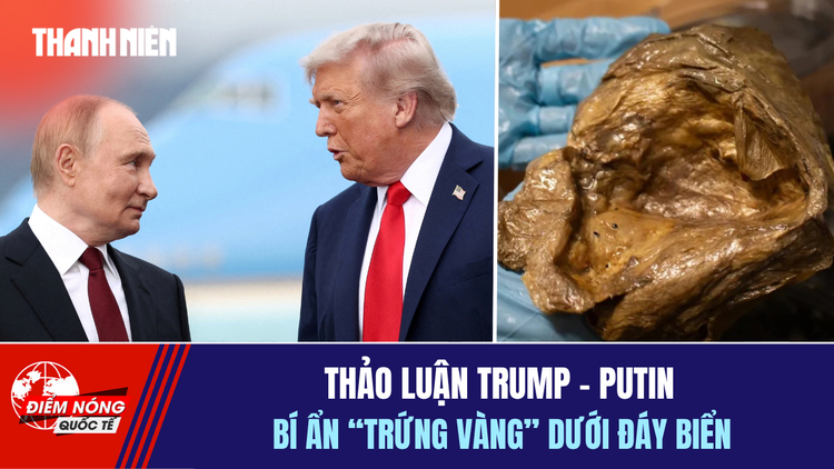 Tiêu điểm quốc tế 1.5: Thảo luận Trump - Putin | Bí ẩn 'trứng vàng' dưới đáy biển