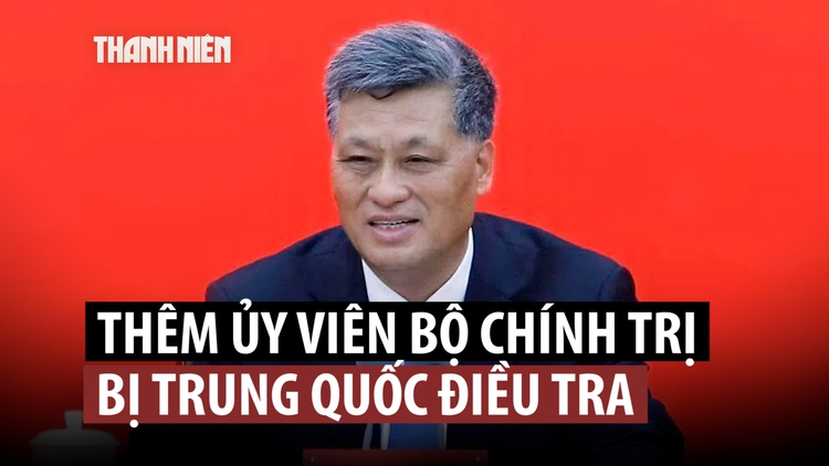 Thêm một Ủy viên Bộ Chính trị Trung Quốc bị điều tra tham nhũng