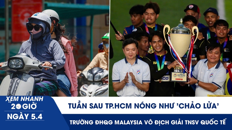 Xem nhanh 20h ngày 5.4: Tuần sau TP.HCM nóng như 'chảo lửa' | Trường ĐH quốc gia Malaysia vô địch giải TNSV quốc tế