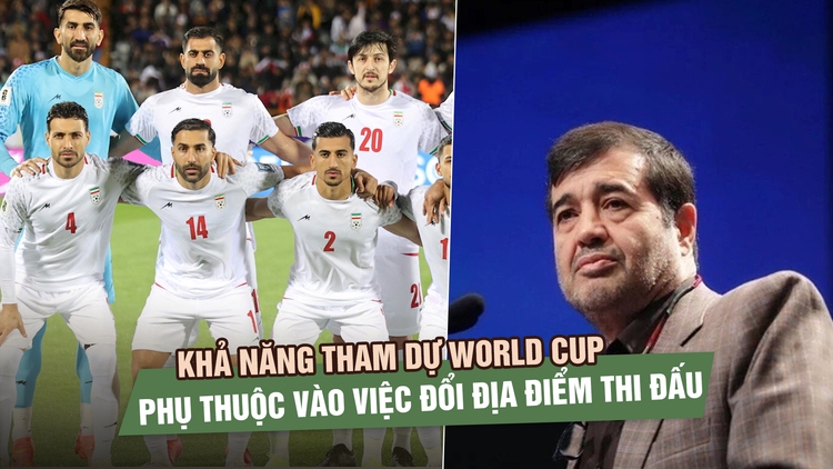 Bộ trưởng Iran: Khả năng tham dự World Cup phụ thuộc vào việc đổi địa điểm thi đấu khỏi Mỹ