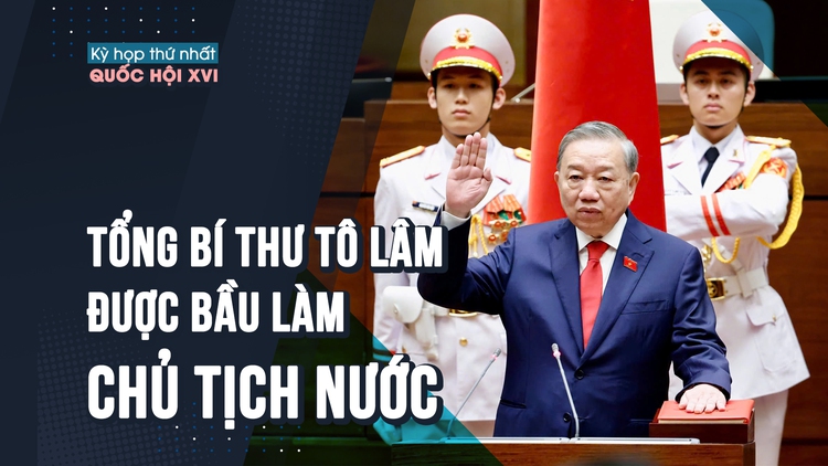 Tổng Bí thư Tô Lâm được bầu làm Chủ tịch nước