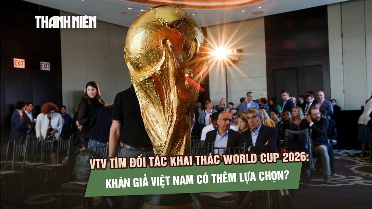 VTV tìm đối tác khai thác World Cup 2026: Khán giả Việt Nam có thêm lựa chọn?