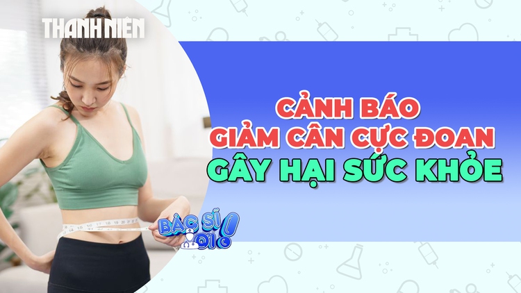Cảnh báo giảm cân cực đoan gây hại cho sức khỏe