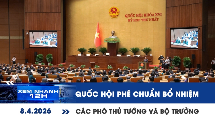 Xem nhanh 12h: Sáng nay, Quốc hội phê chuẩn bổ nhiệm các phó thủ tướng và bộ trưởng