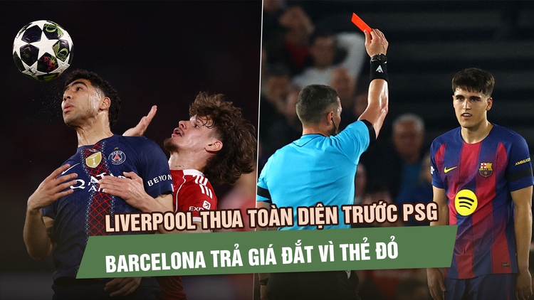 Liverpool thua toàn diện trước PSG, Barca trả giá đắt vì thẻ đỏ bước ngoặt
