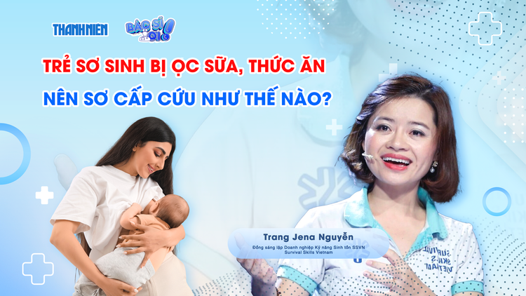 Bác sĩ ơi: Làm sao sơ cứu trẻ sơ sinh bị ọc sữa, hóc thức ăn dặm?