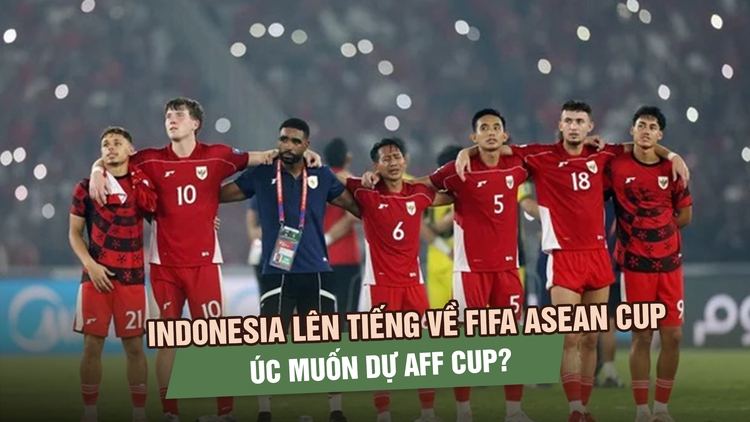 Indonesia lên tiếng về tin đồn đăng cai FIFA ASEAN Cup, Úc muốn dự AFF Cup