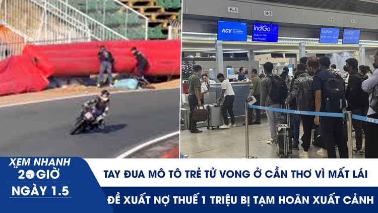 Xem nhanh 20h ngày 1.5: Tay đua mô tô trẻ tử vong ở Cần Thơ vì mất lái | Đề xuất nợ thuế 1 triệu bị tạm hoãn xuất cảnh