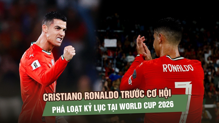 Cristiano Ronaldo trước cơ hội phá loạt kỷ lục lịch sử tại World Cup 2026