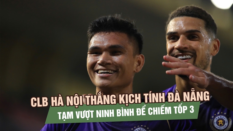 CLB Hà Nội thắng kịch tính Đà Nẵng, tạm vượt Ninh Bình để chiếm tốp 3