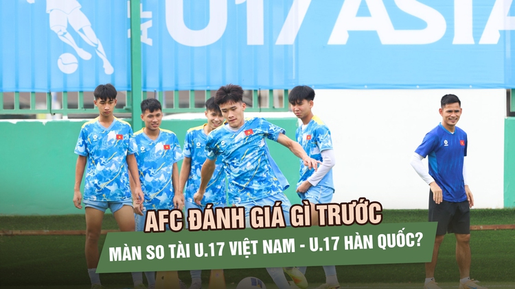 AFC đánh giá gì trước màn so tài giữa U.17 Việt Nam và U.17 Hàn Quốc?