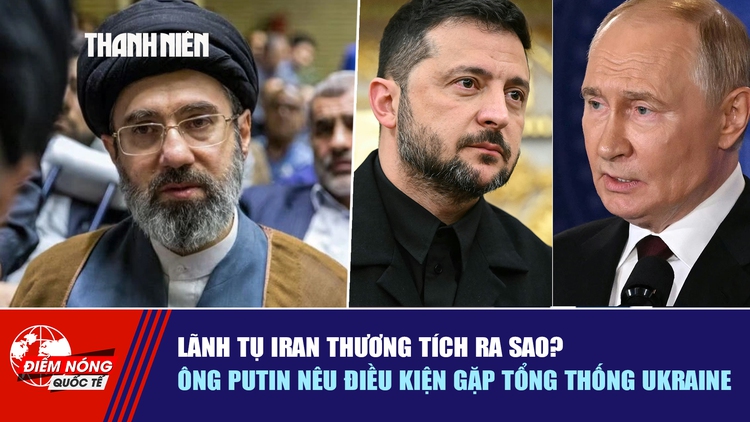Tiêu điểm quốc tế ngày 11.5: Lãnh tụ Iran thương tích ra sao? | Ông Putin nêu điều kiện gặp Tổng thống Ukraine
