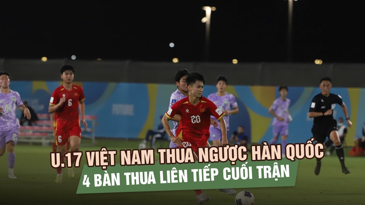 U.17 Việt Nam thua tiếc nuối U.17 Hàn Quốc sau màn trình diễn quả cảm