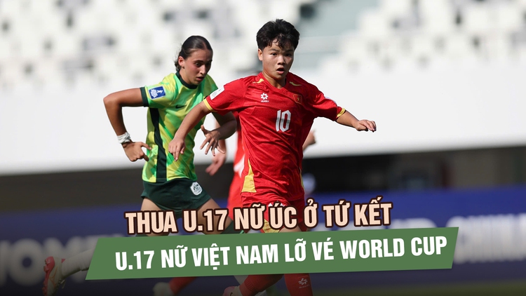 U.17 nữ Việt Nam dừng bước trước U.17 nữ Úc, lỡ vé dự World Cup