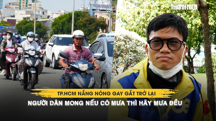 TP.HCM nắng nóng gay gắt trở lại, người dân mong nếu có mưa thì hãy mưa đều