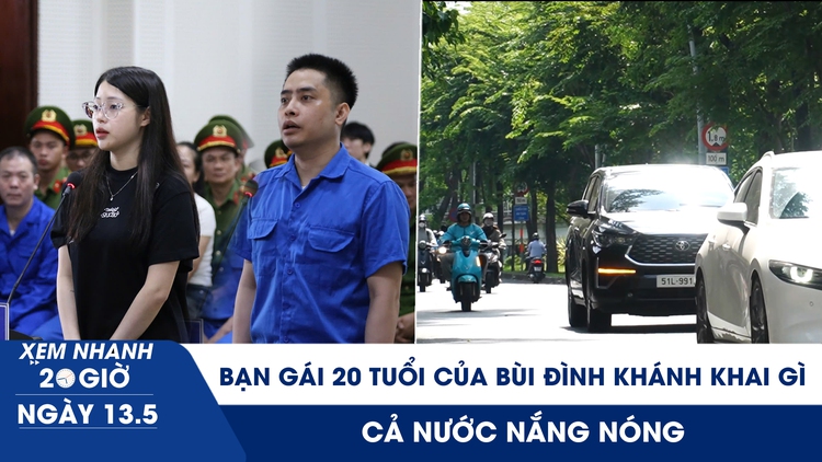 Xem nhanh 20h ngày 13.5: Bóng hồng 20 tuổi của Bùi Đình Khánh khai gì | Cả nước nắng nóng