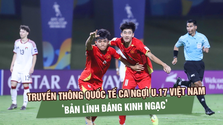 Truyền thông quốc tế ca ngợi U.17 Việt Nam: ‘Bản lĩnh đáng kinh ngạc’ 