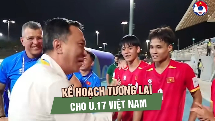 Chủ tịch VFF tiết lộ kế hoạch lớn cho bóng đá trẻ sau kỳ tích World Cup của U.17 Việt Nam