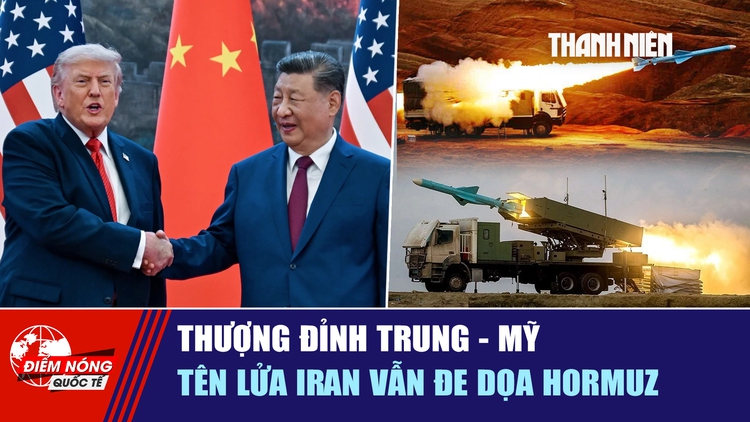 Tiêu điểm quốc tế ngày 15.5: Thượng đỉnh Trung - Mỹ | Tên lửa Iran vẫn đe dọa Hormuz