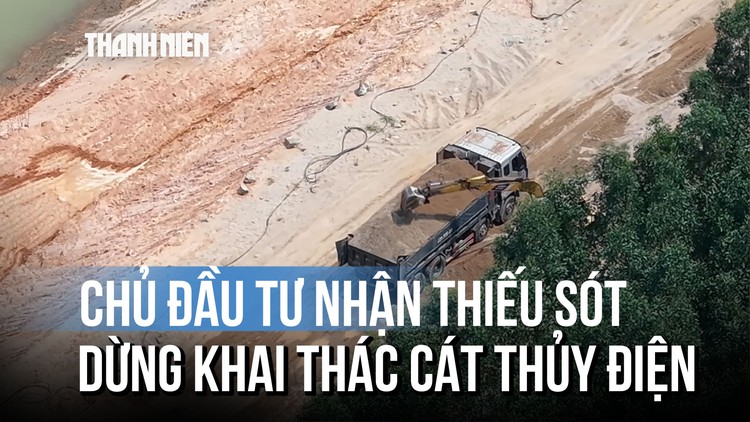Chủ đầu tư thủy điện Trà Khúc 2 nhận lỗi giám sát, lệnh dừng khẩn cấp việc 'rút ruột' cát