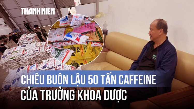 Lật tẩy chiêu buôn lậu 50 tấn caffeine của Trưởng khoa Dược Viện Y học cổ truyền Trung ương