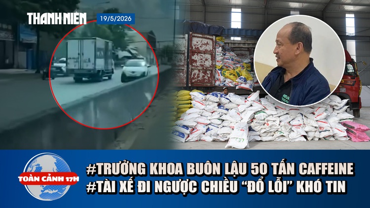 Toàn cảnh 17h: Trưởng khoa Dược 'lôi kéo' con trai buôn lậu? | Lý do khó tin vụ xe tải đi ngược chiều