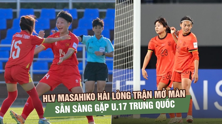 HLV U.17 nữ Việt Nam hài lòng trận mở màn, sẵn sàng cho thử thách lớn nhất là đội chủ nhà Trung Quốc