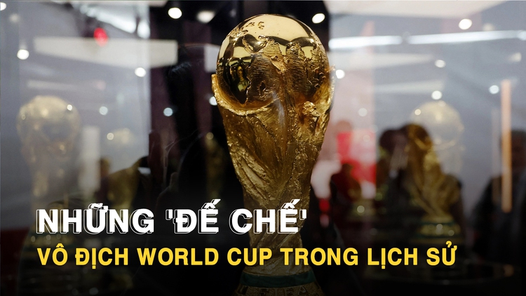 Những 'đế chế' thống trị World Cup trong lịch sử