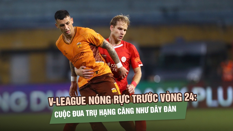 V-League nóng rực trước vòng 24: Cuộc đua trụ hạng căng như dây đàn 